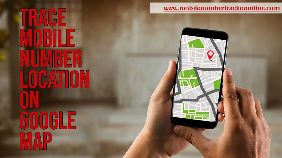 Trace Mobile Number Location On Google Map