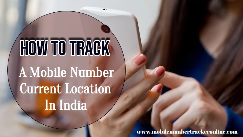 How To Track A Mobile Number Current Location In India